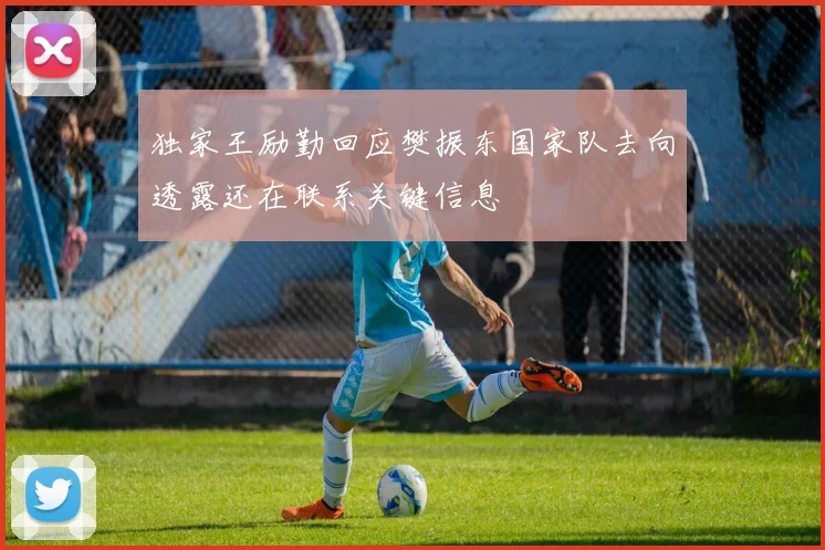 独家王励勤回应樊振东国家队去向透露还在联系关键信息